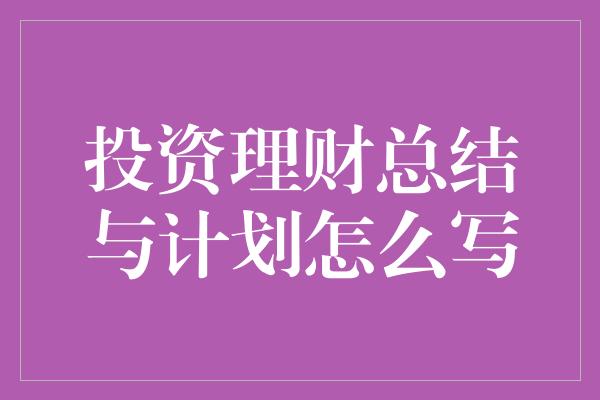 投资理财总结(投资理财总结心得)